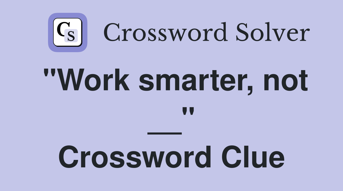 "Work smarter, not __" Crossword Clue Answers Crossword Solver